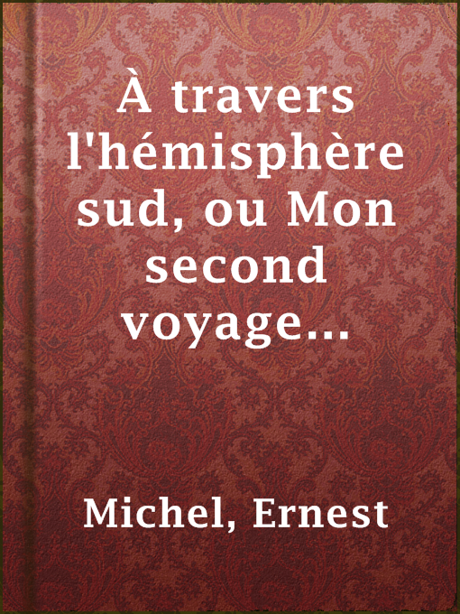 Title details for À travers l'hémisphère sud, ou Mon second voyage autour du monde by Ernest Michel - Available